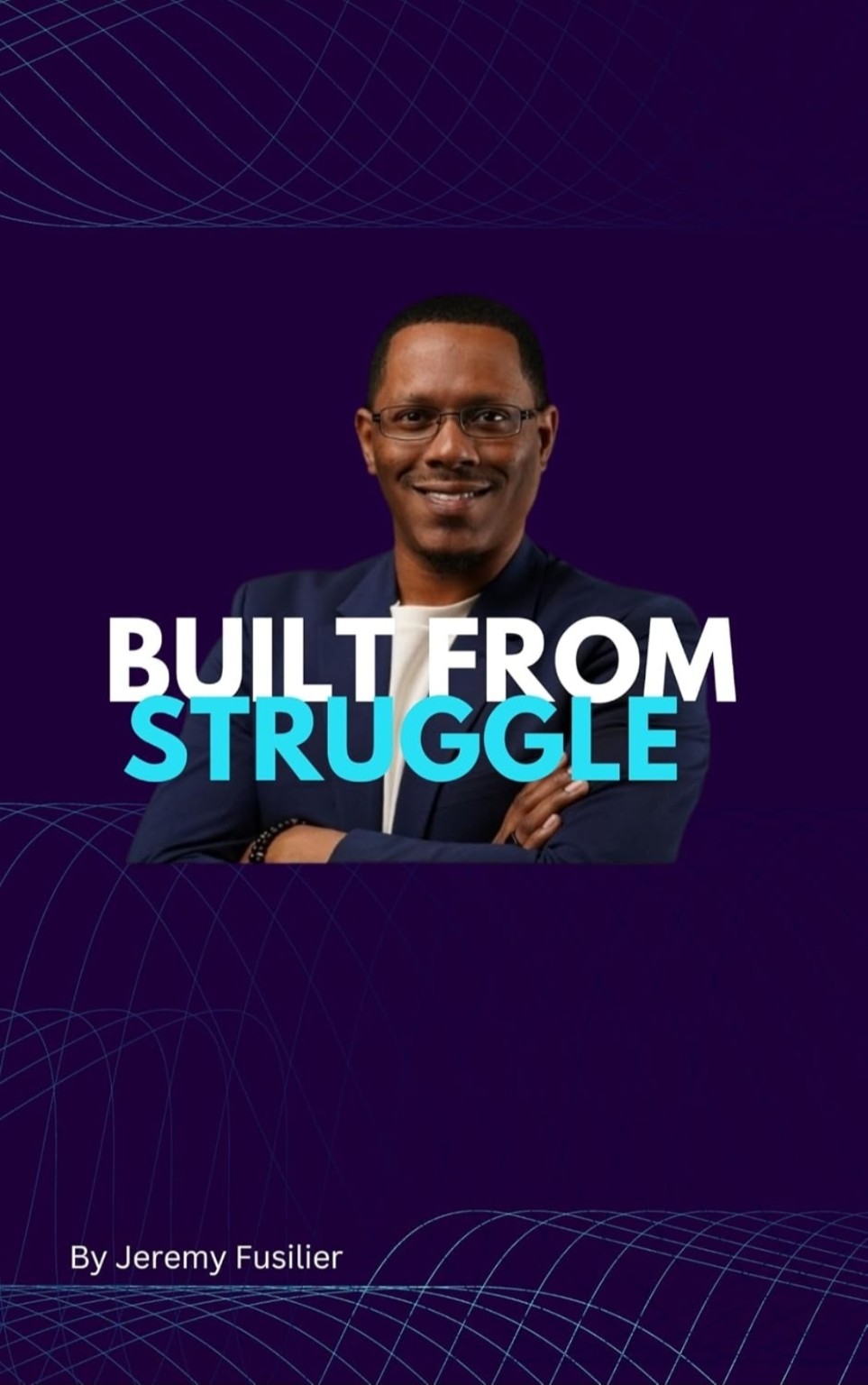Built From Struggle book cover by Jeremy Fusilier